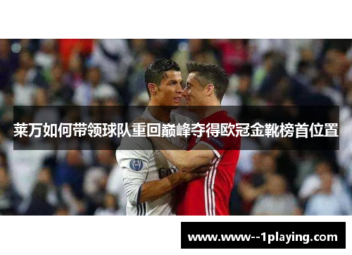 莱万如何带领球队重回巅峰夺得欧冠金靴榜首位置