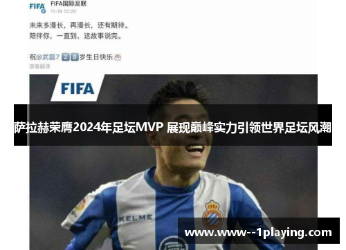 萨拉赫荣膺2024年足坛MVP 展现巅峰实力引领世界足坛风潮 萨拉赫荣膺2024年足坛MVP 展现巅峰实力引领世界足坛风潮