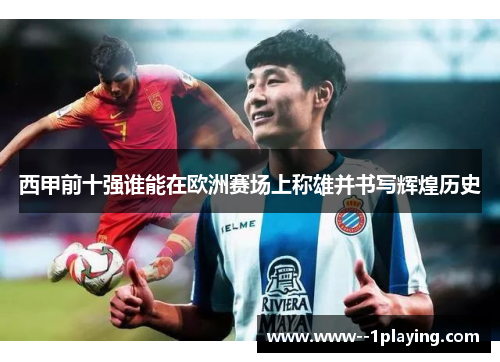 西甲前十强谁能在欧洲赛场上称雄并书写辉煌历史 西甲前十强谁能在欧洲赛场上称雄并书写辉煌历史