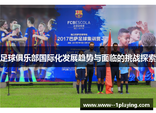 足球俱乐部国际化发展趋势与面临的挑战探索 足球俱乐部国际化发展趋势与面临的挑战探索