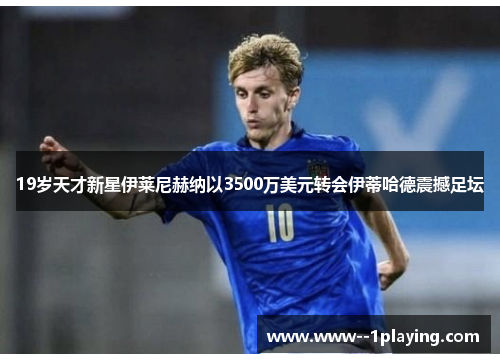 19岁天才新星伊莱尼赫纳以3500万美元转会伊蒂哈德震撼足坛