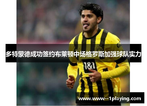 多特蒙德成功签约布莱顿中场格罗斯加强球队实力