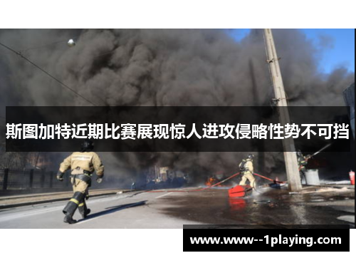 斯图加特近期比赛展现惊人进攻侵略性势不可挡 斯图加特近期比赛展现惊人进攻侵略性势不可挡