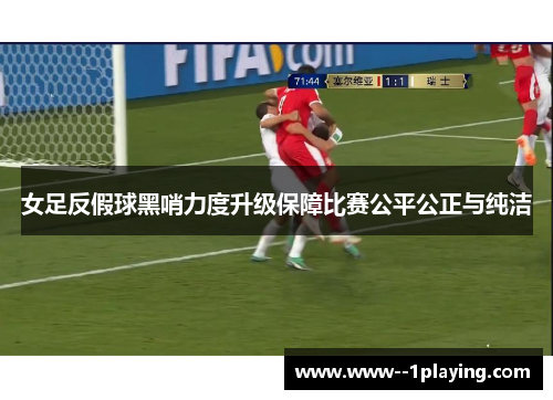 女足反假球黑哨力度升级保障比赛公平公正与纯洁