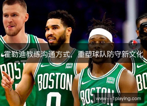 霍勒迪教练沟通方式，重塑球队防守新文化